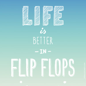 Life is better in flip flops