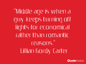 Middle age is when a guy keeps turning off lights for economical ...