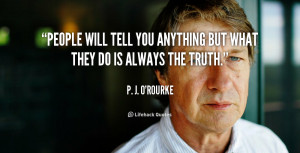 quote-P.-J.-ORourke-people-will-tell-you-anything-but-what-107954.png
