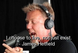 James hetfield quotes and sayings about yourself live life