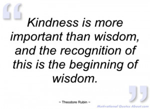 kindness is more important than wisdom theodore rubin