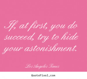 Los Angeles Times poster quotes - If, at first, you do succeed, try to ...