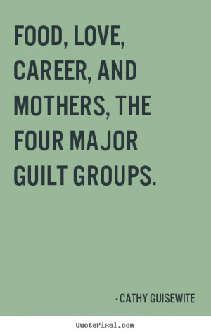 ... quotes - Food, love, career, and mothers, the four major guilt groups