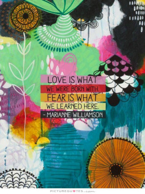 Marianne Williamson Quotes Love Is What We Are Born With Love-is-what ...