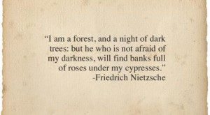 am a forest, and a night of dark trees: but he who is not afraid of ...