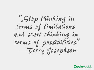 terry josephson quotes stop thinking in terms of limitations and start ...