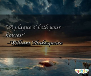 plague o' both your houses! -William Shakespeare