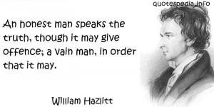 An honest man speaks the truth, though it may give offence; a vain man ...