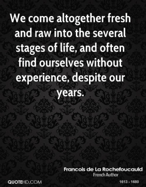 We come altogether fresh and raw into the several stages of life, and ...