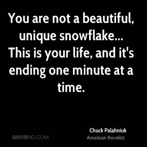 You are not a beautiful, unique snowflake... This is your life, and it ...