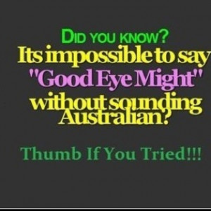 DISPROVED. I'm Australian and when I say it, I sound English. Oh yeah ...