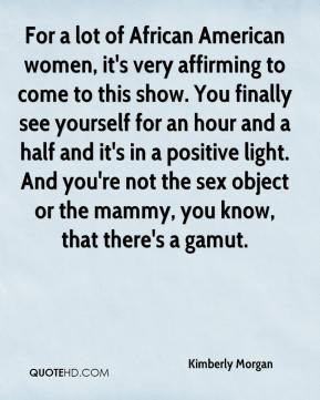 ... 're not the sex object or the mammy, you know, that there's a gamut