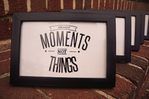 HOME - - Framed Quote // Collect Moments Not Things