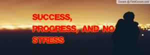 SUCCESS, PROGRESS, AND NO STRESS Profile Facebook Covers