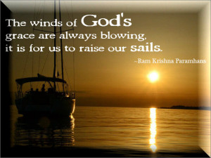 The winds of God's grace are always blowing, it is for us to raise our ...