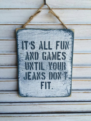 It's All Fun And Games Until Your Jeans Don't Fit. Fun Wood Diet Gym ...