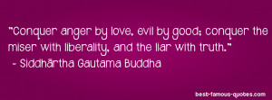 Conquer anger by love, evil by good; conquer the miser with liberality ...