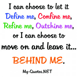 ... me, outshine me, or I can choose to move on and leave it behind me