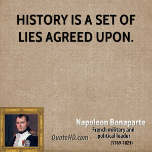 History is a set of lies agreed upon.