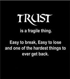 Trust is a fragile thing. Easy to break, Easy to lose and one of the ...