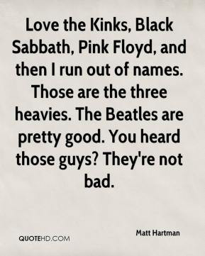 Love the Kinks, Black Sabbath, Pink Floyd, and then I run out of names ...