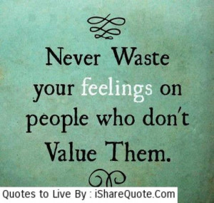 Never waste your feelings on people…