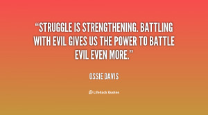 Struggle is strengthening. Battling with evil gives us the power to ...