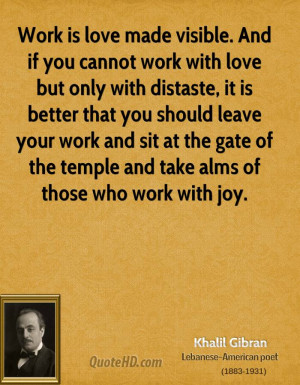Work is love made visible. And if you cannot work with love but only ...