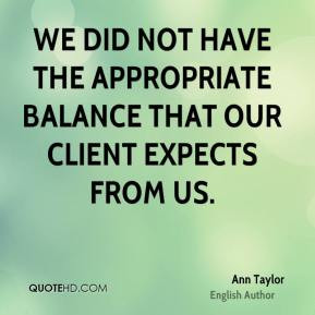 we did not have the appropriate balance that our client expects from ...