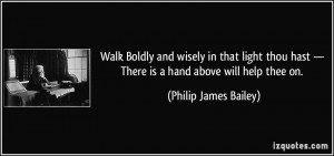 Walk Boldly and wisely in that light thou hast — There is a hand ...