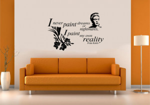 ... quotes: I never paint dreams or nightmares I paint my own reality