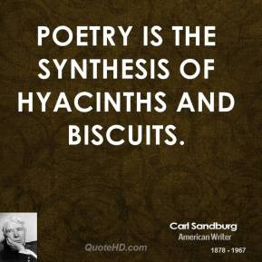 Carl Sandburg - Poetry is the synthesis of hyacinths and biscuits.
