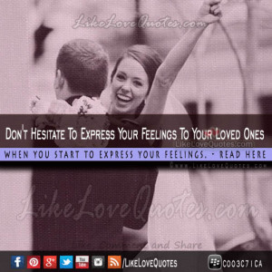 Don’t Hesitate To Express Your Feelings To Your Loved Ones