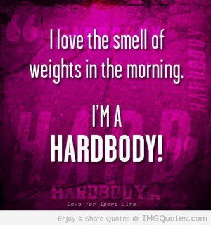 Love The Smell Of Weights In The Morning I’m A Hardbody.