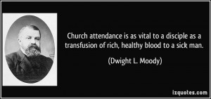 Church attendance is as vital to a disciple as a transfusion of rich ...