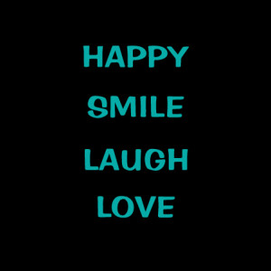 do what makes you happy. be with those that make you smile. laugh as ...