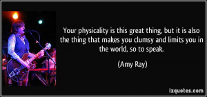 ... makes you clumsy and limits you in the world, so to speak. - Amy Ray