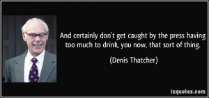 And certainly don't get caught by the press having too much to drink ...