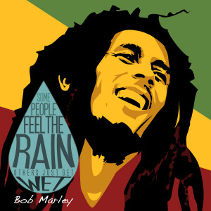 Some people feel the rain, others just get wet. - Bob Marley