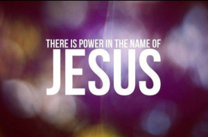 There is power in the name of Jesus!
