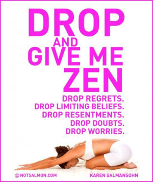 Give me zen! Drop regrets, limiting beliefs, resentments, doubts ...