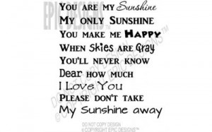 You are my sunshine my only sunshine you make me happy when...