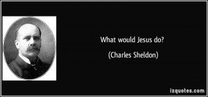 What would Jesus do? - Charles Sheldon