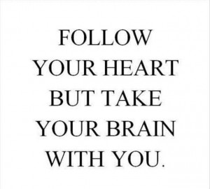 Follow your heart but take your brain with you