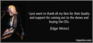 ... loyalty and support-for coming out to the shows and buying the CDs