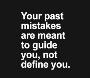 Your past mistakes are meant to guide you, not define you