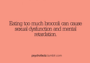 ... too much broccoli can cause sexual dysfunction and mental retardation