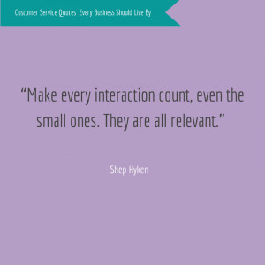 Make every interaction count, even the small ones. They are all ...