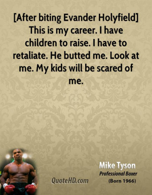 After biting Evander Holyfield] This is my career. I have children to ...