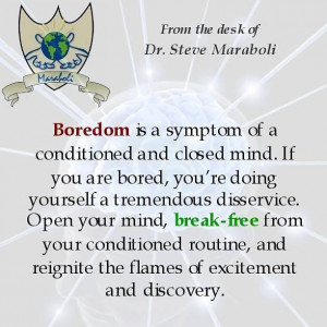 ... symptom of a conditioned and closed mind. If you are bored, you’re